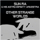 Sun Ra & His Astro-Infinity Arkestra - Other Strange Worlds