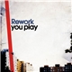 Rework - You Play