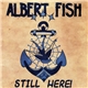 Albert Fish - Still Here!