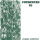 Condemned 84 - Singles Collection